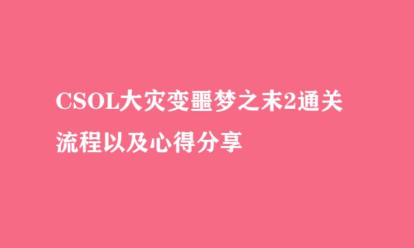 CSOL大灾变噩梦之末2通关流程以及心得分享