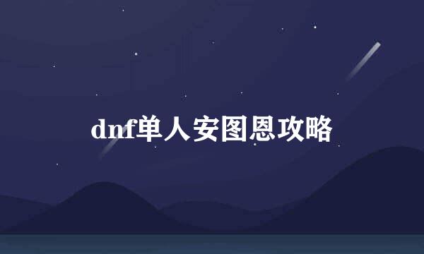 dnf单人安图恩攻略