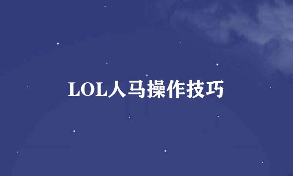 LOL人马操作技巧