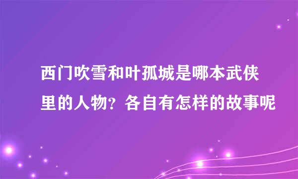 西门吹雪和叶孤城是哪本武侠里的人物？各自有怎样的故事呢