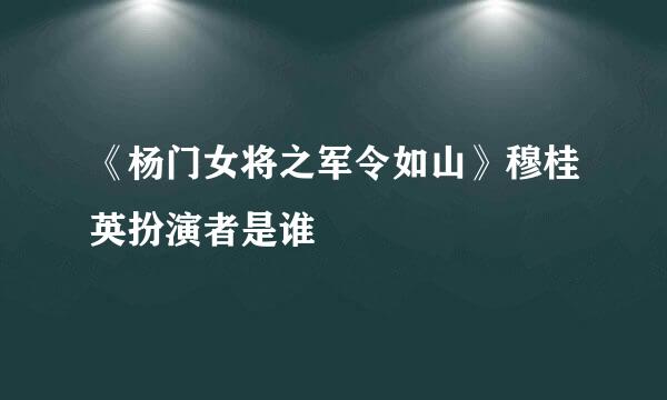 《杨门女将之军令如山》穆桂英扮演者是谁