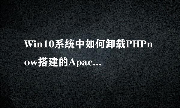 Win10系统中如何卸载PHPnow搭建的Apache服务