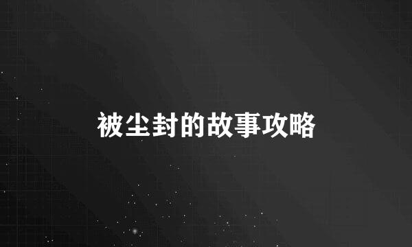 被尘封的故事攻略