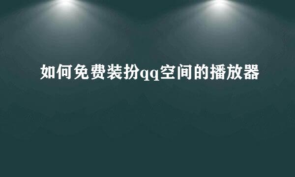 如何免费装扮qq空间的播放器