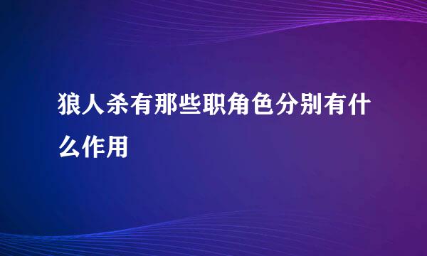 狼人杀有那些职角色分别有什么作用