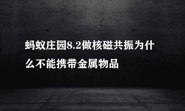 蚂蚁庄园8.2做核磁共振为什么不能携带金属物品