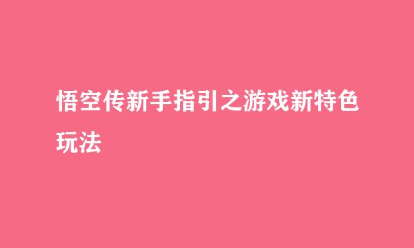 悟空传新手指引之游戏新特色玩法