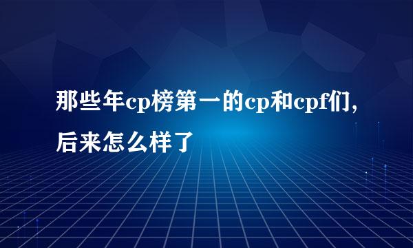 那些年cp榜第一的cp和cpf们,后来怎么样了