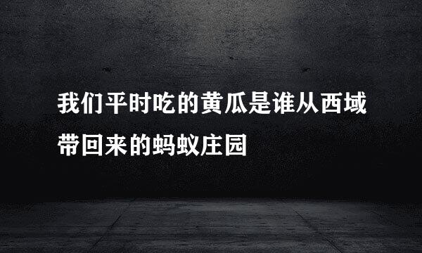 我们平时吃的黄瓜是谁从西域带回来的蚂蚁庄园