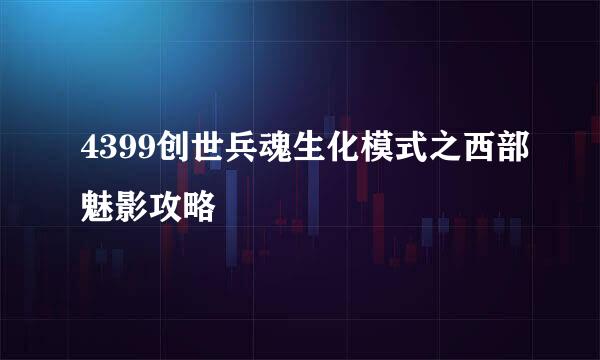 4399创世兵魂生化模式之西部魅影攻略