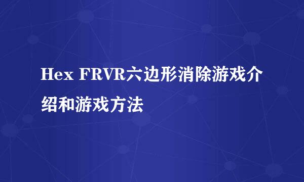 Hex FRVR六边形消除游戏介绍和游戏方法