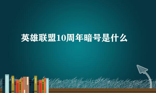 英雄联盟10周年暗号是什么