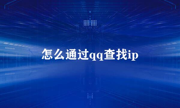 怎么通过qq查找ip