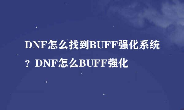 DNF怎么找到BUFF强化系统？DNF怎么BUFF强化