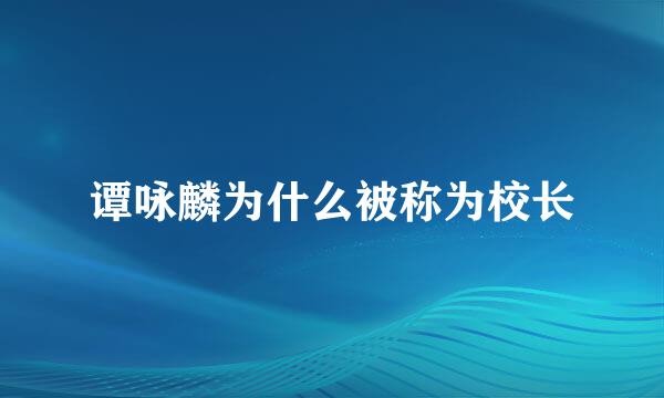 谭咏麟为什么被称为校长