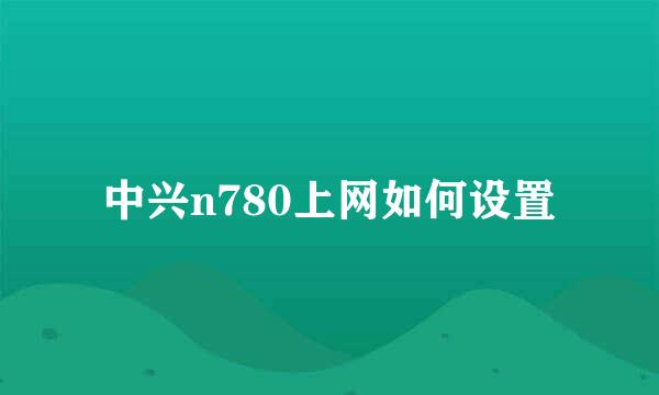 中兴n780上网如何设置