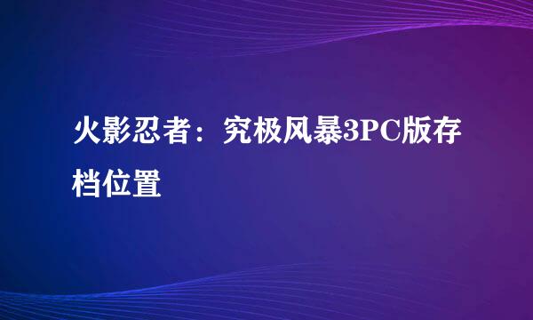 火影忍者：究极风暴3PC版存档位置