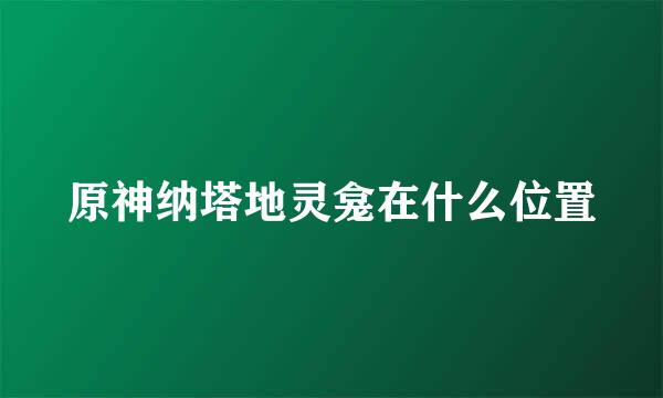 原神纳塔地灵龛在什么位置