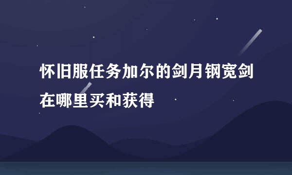 怀旧服任务加尔的剑月钢宽剑在哪里买和获得