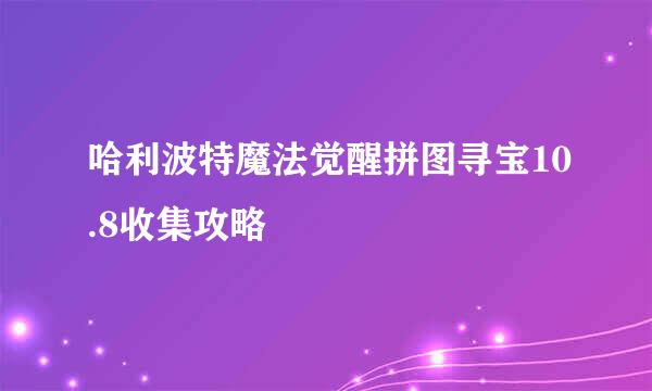 哈利波特魔法觉醒拼图寻宝10.8收集攻略