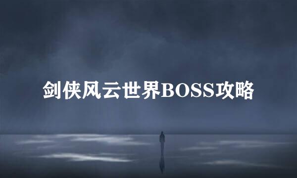 剑侠风云世界BOSS攻略