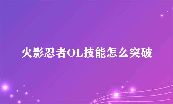 火影忍者OL技能怎么突破