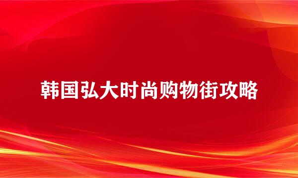 韩国弘大时尚购物街攻略