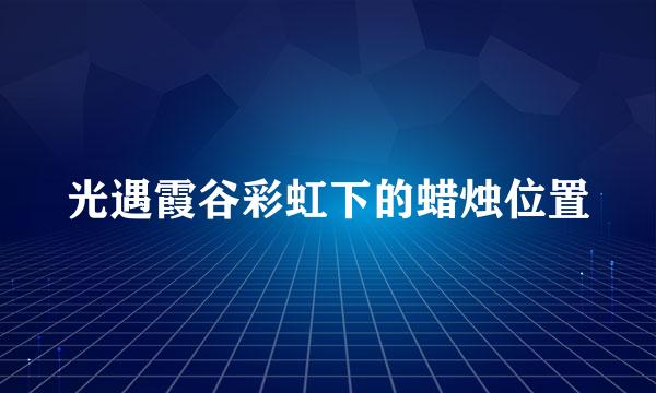 光遇霞谷彩虹下的蜡烛位置