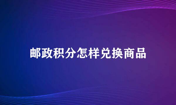 邮政积分怎样兑换商品