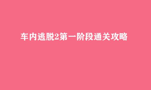 车内逃脱2第一阶段通关攻略