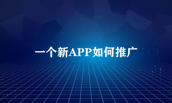 一个新APP如何推广