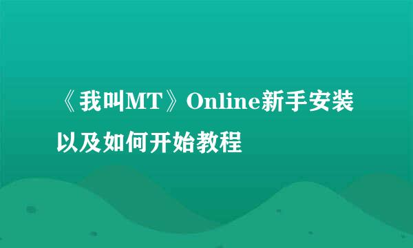 《我叫MT》Online新手安装以及如何开始教程