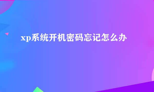 xp系统开机密码忘记怎么办