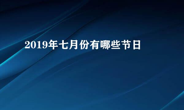 2019年七月份有哪些节日