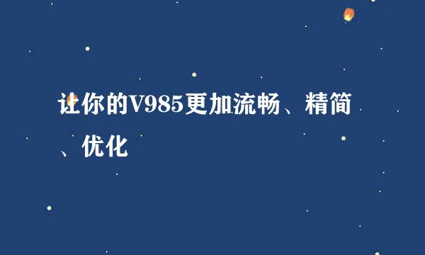 让你的V985更加流畅、精简、优化