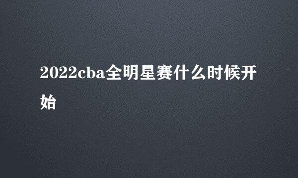 2022cba全明星赛什么时候开始