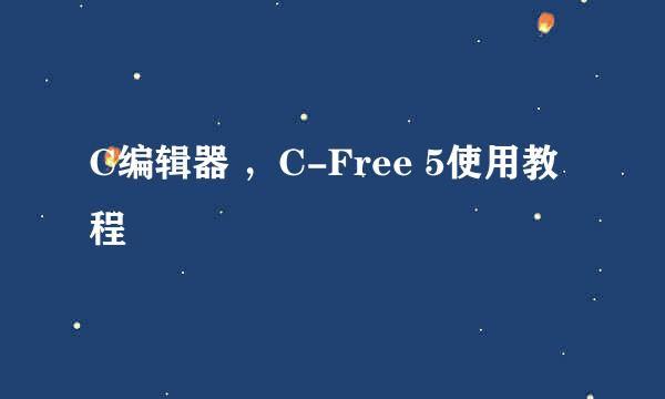 C编辑器 ，C-Free 5使用教程