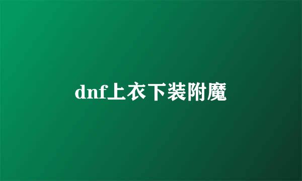 dnf上衣下装附魔