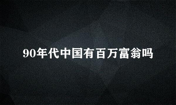 90年代中国有百万富翁吗