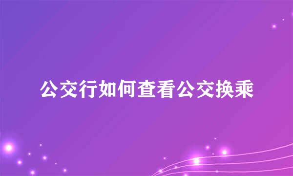 公交行如何查看公交换乘