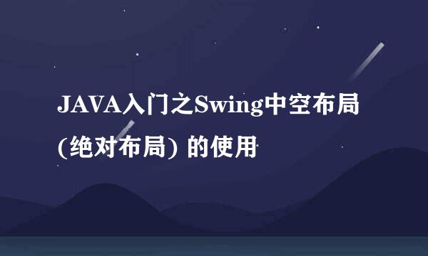 JAVA入门之Swing中空布局 (绝对布局) 的使用