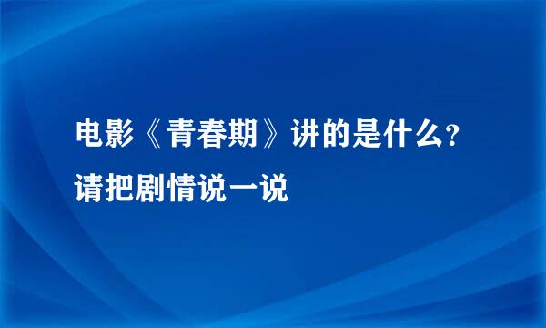 电影《青春期》讲的是什么？请把剧情说一说