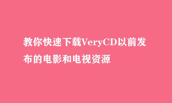 教你快速下载VeryCD以前发布的电影和电视资源