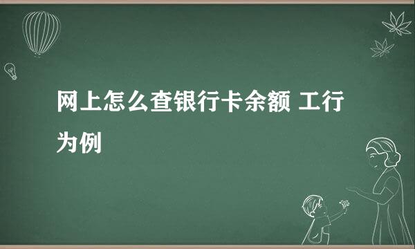 网上怎么查银行卡余额 工行为例