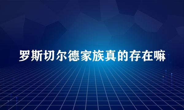 罗斯切尔德家族真的存在嘛