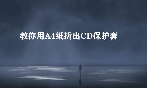 教你用A4纸折出CD保护套