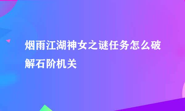 烟雨江湖神女之谜任务怎么破解石阶机关