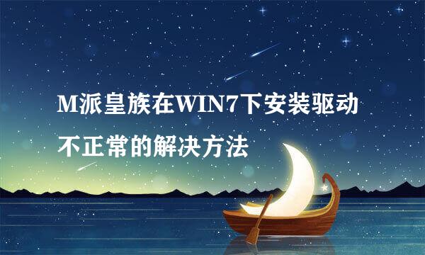 M派皇族在WIN7下安装驱动不正常的解决方法