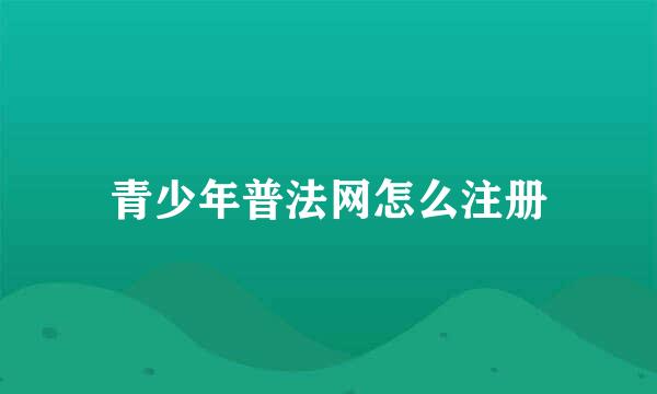 青少年普法网怎么注册