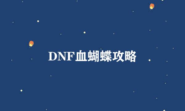 DNF血蝴蝶攻略